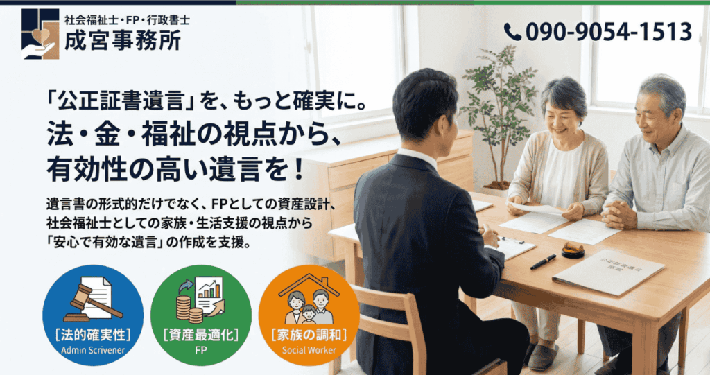 「公正証書遺言」を、もっと確実に。
法・金・福祉の視点から、有効性の高い遺言を！遺言書の形式的だけでなく、FPとしての資産設計、社会福祉士としての家族・生活支援の視点から「安心で有効な遺言」の作成を支援。